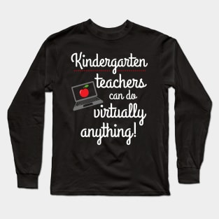 Kindergarten Teachers Can Do Virtually Anything Educator Long Sleeve T-Shirt